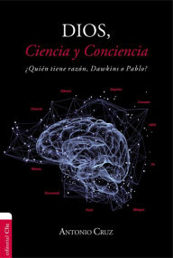 Title: Dios, ciencia y conciencia: ¿Quién tiene razón, Dawkins o Pablo?, Author: Antonio Cruz