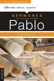 Title: Sermones actuales sobre Pablo: 112 homilías sobre el Libro de los Hechos y sobre las Epístolas Paulinas, Author: Kittim Silva-Bermúdez