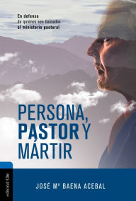 Title: Persona, pastor y mártir: En defensa de quienes son llamados al ministerio pastoral, Author: José María Baena Acebal