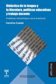 Title: Didáctica de la lengua y la literatura, políticas educativas y trabajo docente: Problemas metodológicos de la enseñanza, Author: Carolina Cuesta