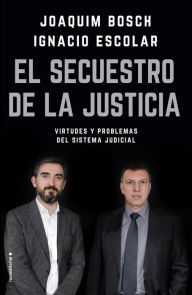 Title: El secuestro de la justicia: Virtudes y problemas del sistema judicial, Author: Joaquim Bosch Grau