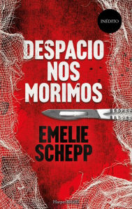 Title: Despacio nos morimos, Author: Emelie Schepp