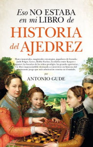 Title: Eso no estaba en mi libro de historia del ajedrez, Author: Antonio Gude