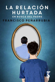 Title: La relación hurtada: En busca del padre, Author: Francisco Peñarrubia
