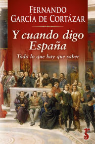 Title: Y cuando digo España: Todo lo que hay que saber, Author: Fernando García de Cortázar