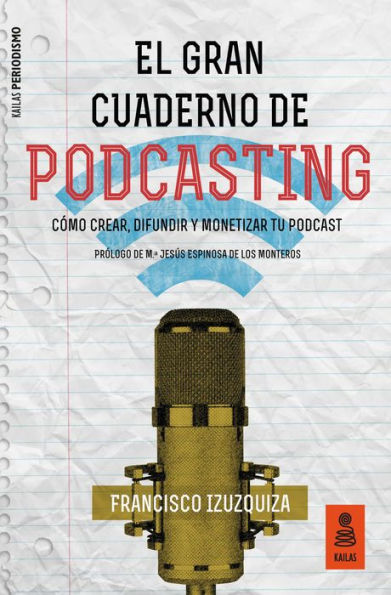 El Gran Cuaderno de Podcasting: Cómo crear, difundir y monetizar tu podcast