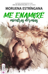 Title: Me enamoré mientras dormías, Author: Moruena Estríngana