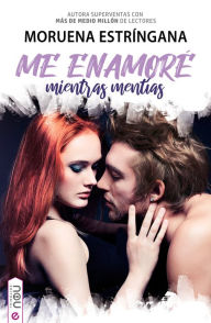 Title: Me enamoré mientras mentías, Author: Moruena Estríngana