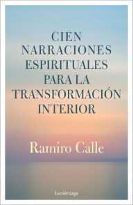 Title: Cien narraciones espirituales para la transformación interior, Author: Ramiro Calle