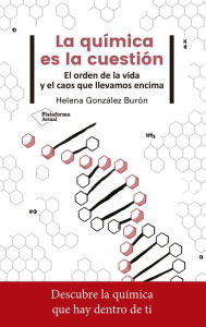 Title: La química es la cuestión: El orden de la vida y el caos que llevamos encima, Author: Helena González Burón