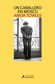 Title: Un caballero en Moscú (A Gentleman in Moscow), Author: Amor Towles