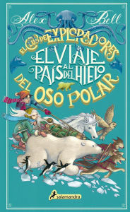 Title: El viaje al país del hielo (El Club de los Exploradores del Oso Polar 1), Author: Alex Bell