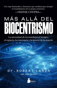 Title: Más allá del biocentrismo: La necesidad de reconsiderar el tiempo, el espacio, la conciencia y la ilusión de la muerte, Author: Dr. Robert Lanza