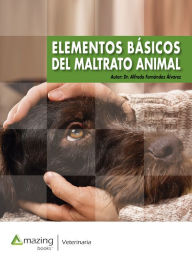 Title: Elementos básicos del maltrato animal, Author: Alfredo Fernández Álvarez