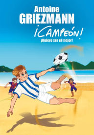 Title: ¡Quiero ser el mejor! (¡Campeón! 4), Author: Antoine Griezmann