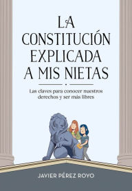 Title: La Constitución explicada a mi nietas: Las claves para conocer nuestros derechos y ser más libres, Author: Javier Pérez Royo