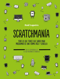 Title: Scratchmanía: Todo lo que tienes que saber para programar de una forma fácil y sencilla, Author: Raúl Lapeira