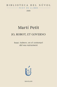 Title: Jo, robot, et governo: Isaac Asimov, en el centenari del seu naixement, Author: Martí Petit