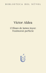 Title: L'Ulisses de James Joyce: l'oxímoron perfecte, Author: Víctor Aldea