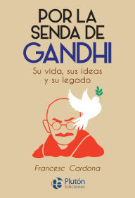 Title: Por la senda de Gandhi: Su vida, sus ideas y su legado, Author: Francesc Cardona