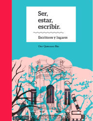 Title: Ser, estar, escribir. Escritores y lugares, Author: Oier Quincoces Blas