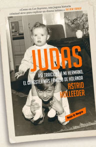 Title: Judas: Así traicioné a mi hermano, el gángster más famoso de Holanda, Author: Astrid Holleeder