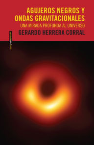 Title: Agujeros negros y ondas gravitacionales: Una mirada profunda al Universo, Author: Gerardo Herrera Corral