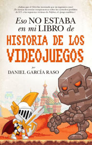 Title: Eso no estaba en mi libro de Historia de los videojuegos, Author: Daniel Garcia Raso