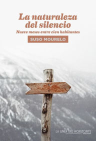 Title: La naturaleza del silencio: Nueve meses entre cien habitantes, Author: Suso Mourelo