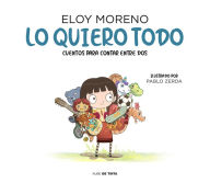 Title: Lo quiero todo. Cuentos para contar entre dos / I Want It All. Stories to Tell B etween Two, Author: Eloy Moreno