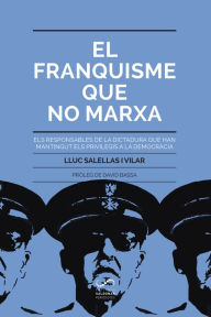 Title: El franquisme que no marxa: Els responsables de la dictadura que han mantingut els privilegis a la democràcia, Author: Lluc Salellas i Vilar