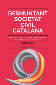 Title: Desmuntant Societat Civil Catalana: Qui són, què oculten i què fan per impedir la independència de Catalunya, Author: Jordi Borràs