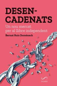 Title: Desencadenats: Un nou mercat per al llibre independent, Author: Bernat Ruiz Domènech