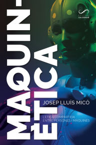 Title: Maquinètica: L'ètica compartida entre persones i màquines, Author: Josep Lluís Micó