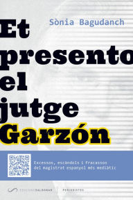 Title: Et presento el jutge Garzón: Excessos, escàndols i fracassos del magistrat espanyol més mediàtic, Author: Sònia Bagudanch
