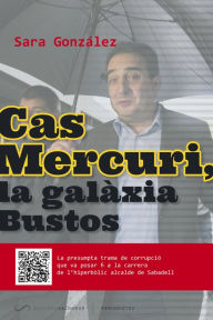 Title: Cas Mercuri, la galàxia Bustos: La presumpta trama de corrupció que va posar fi a la carrera de l'hiperbòlic alcalde de Sabadell, Author: Sara González