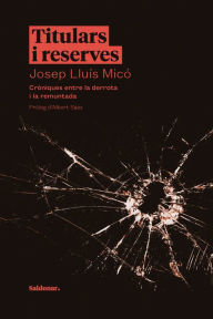 Title: Titulars i reserves: Cròniques entre la derrota i la remuntada, Author: Josep Lluís Micó