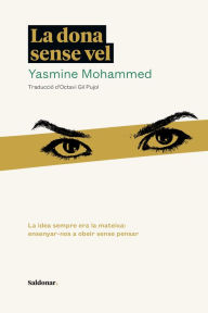 Title: La dona sense vel: La idea sempre era la mateixa: ensenyar-nos a obeir sense pensar, Author: Yasmine Mohammed