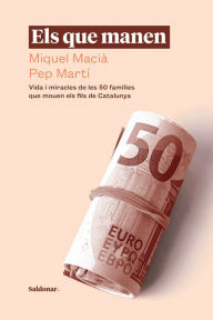 Title: Els que manen: Vida i miracles de les 50 famílies que mouen els fils de Catalunya, Author: Miquel Macià