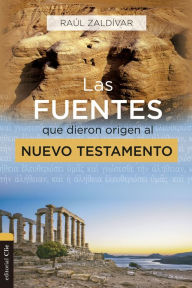 Title: Las fuentes que dieron origen al Nuevo Testamento: Análisis, estudio e interpretación crítica, Author: Raúl Zaldívar