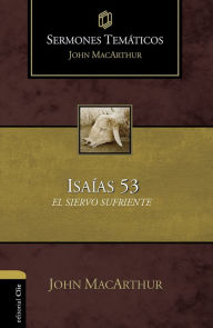 Title: Sermones temáticos sobre Isaías 53: El siervo sufriente, Author: John MacArthur
