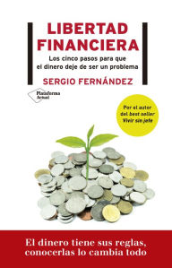 Title: Libertad financiera: Los cinco pasos para que el dinero deje de ser un problema, Author: Sergio Fernández
