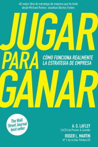 Title: Jugar para ganar: Cómo funciona realmente la estrategia de empresa, Author: A. G. Lafley