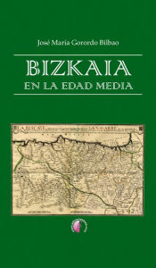 Title: Bizkaia en la Edad Media: Tomo I: Un debate historiográfico. Tomo II: Origen y naturaleza de los derechos históricos, Author: José María Gorordo Bilbao