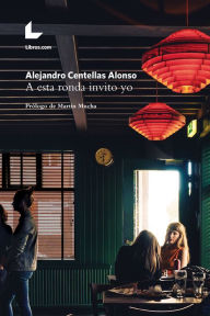 Title: A esta ronda invito yo: Prólogo de Martín Mucha, Author: Alejandro Centellas Alonso
