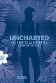 Title: Uncharted: El peso de la Historia, Author: Alberto Venegas Ramos