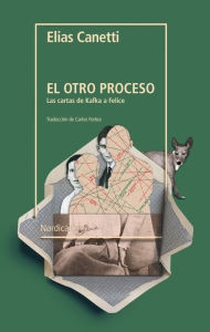 Title: El otro proceso: Las cartas de Kafka a Felice, Author: Elias Canetti