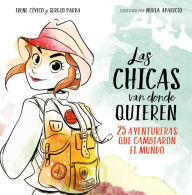Title: Las chicas van donde quieren: 25 aventureras que cambiaron las historia, Author: Irene Cívico