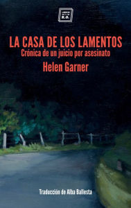 Title: La casa de los lamentos: Crónica de un juicio por asesinato, Author: Helen Garnier