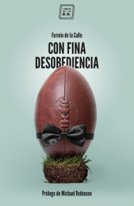 Title: Con fina desobediencia: Atlas de rugby con olor a cerveza y barro, Author: Fermín de la Calle